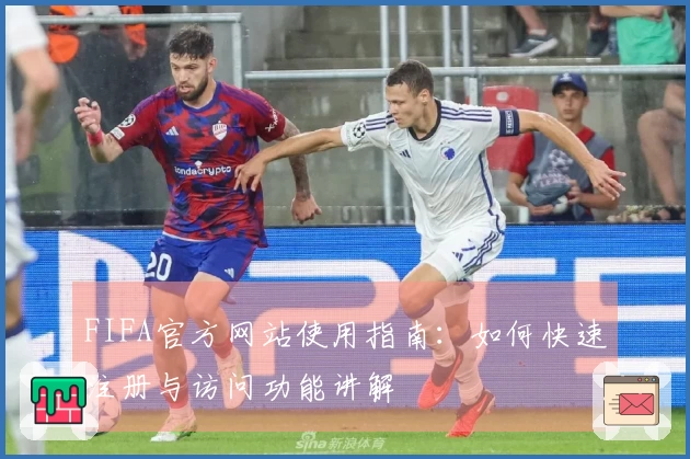 FIFA官方网站使用指南：如何快速注册与访问功能讲解