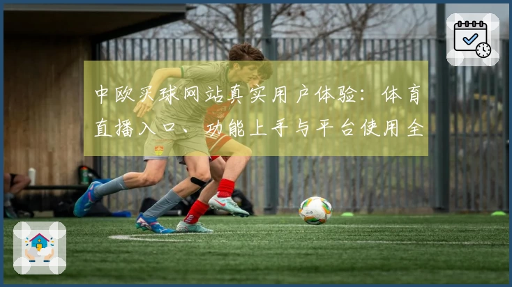 中欧买球网站真实用户体验：体育直播入口、功能上手与平台使用全方位测评