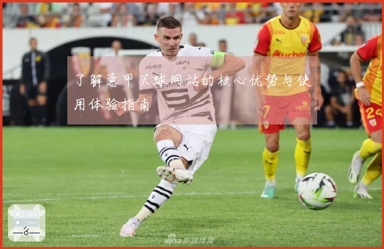 了解意甲买球网站的核心优势与使用体验指南